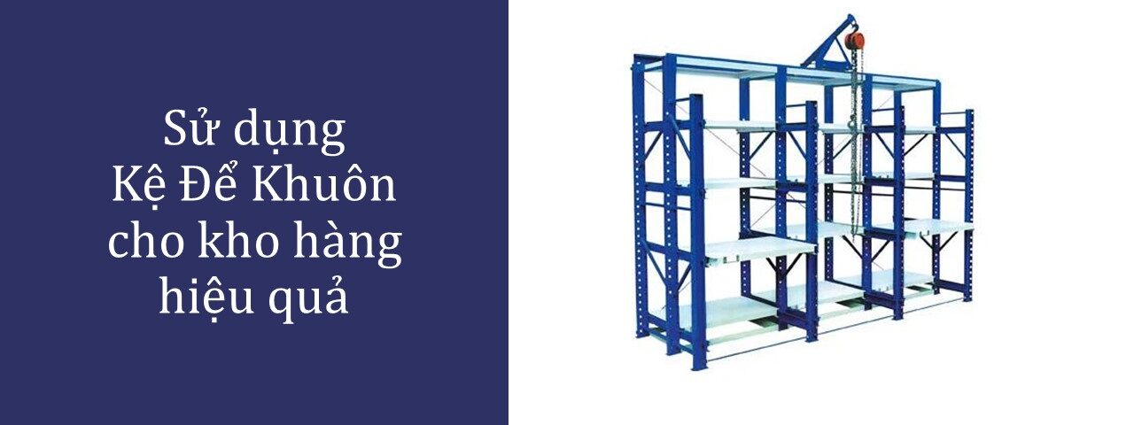 Sử dụng Kệ Để Khuôn cho kho hàng hiệu quả (1)