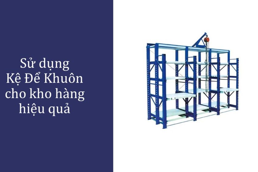 Sử dụng Kệ Để Khuôn cho kho hàng hiệu quả (1)