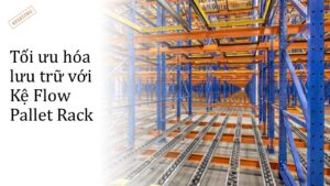 Tối ưu hóa lưu trữ với Kệ Flow Pallet Rack (1)