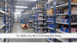 Ưu điểm của Kệ V Lỗ trong kho hàng (1)